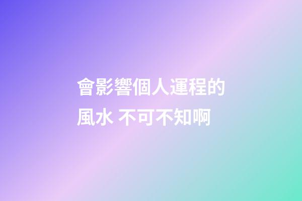 會影響個人運程的風水 不可不知啊